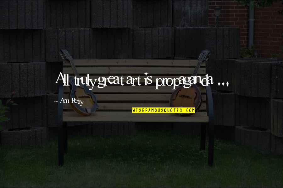 Sad Iqbal Quotes By Ann Petry: All truly great art is propaganda ... Sad Iqbal Quotes By Ann Petry: All truly great art is propaganda ...