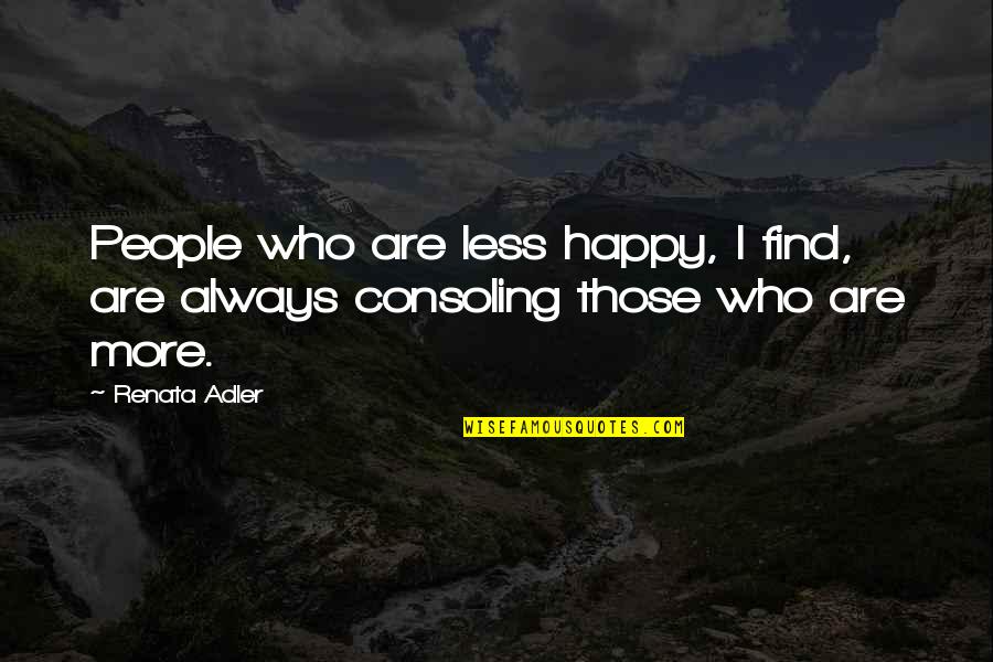 Sad Ish Quotes By Renata Adler: People who are less happy, I find, are