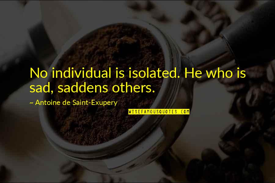 Sad Isolated Quotes By Antoine De Saint-Exupery: No individual is isolated. He who is sad,