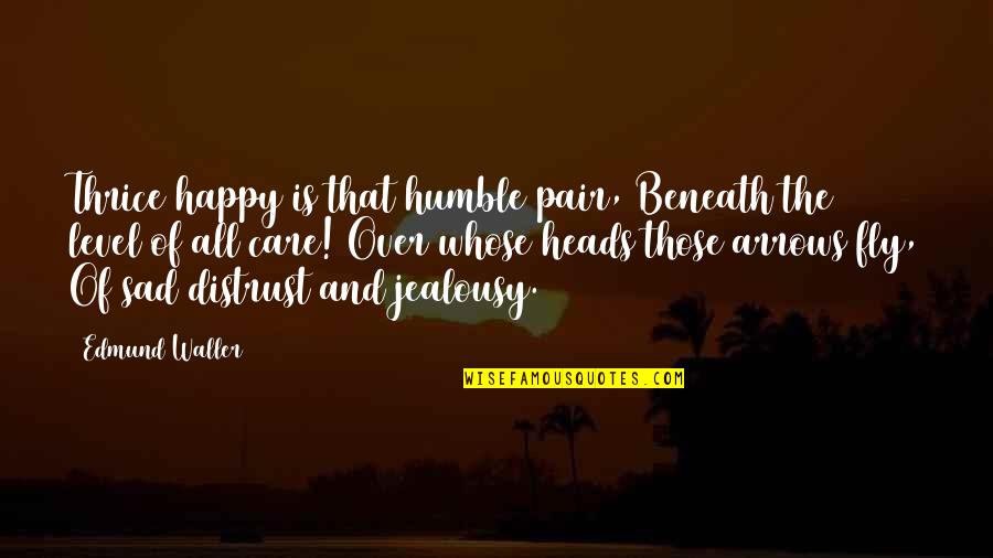 Sad Jealousy Quotes By Edmund Waller: Thrice happy is that humble pair, Beneath the Sad Jealousy Quotes By Edmund Waller: Thrice happy is that humble pair, Beneath the