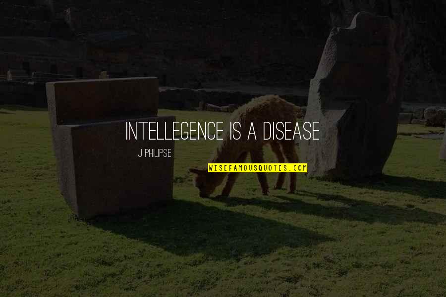 Sad Jobless Quotes By J. Philipse: Intellegence is a disease