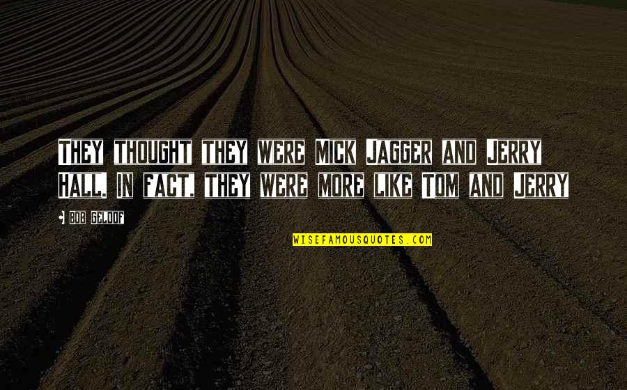 Sad Judai Quotes By Bob Geldof: They thought they were Mick Jagger and Jerry