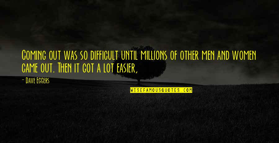 Sad Juice Quotes By Dave Eggers: Coming out was so difficult until millions of Sad Juice Quotes By Dave Eggers: Coming out was so difficult until millions of