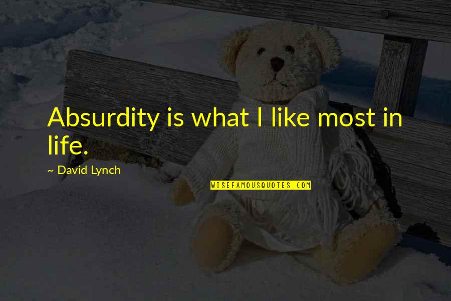 Sad Juice Quotes By David Lynch: Absurdity is what I like most in life. Sad Juice Quotes By David Lynch: Absurdity is what I like most in life.