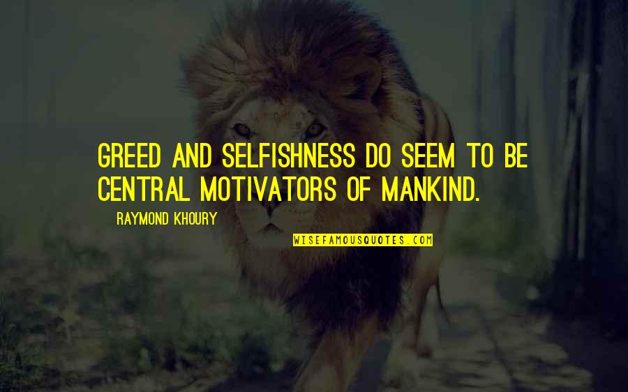 Sad Juice Quotes By Raymond Khoury: Greed and selfishness do seem to be central Sad Juice Quotes By Raymond Khoury: Greed and selfishness do seem to be central