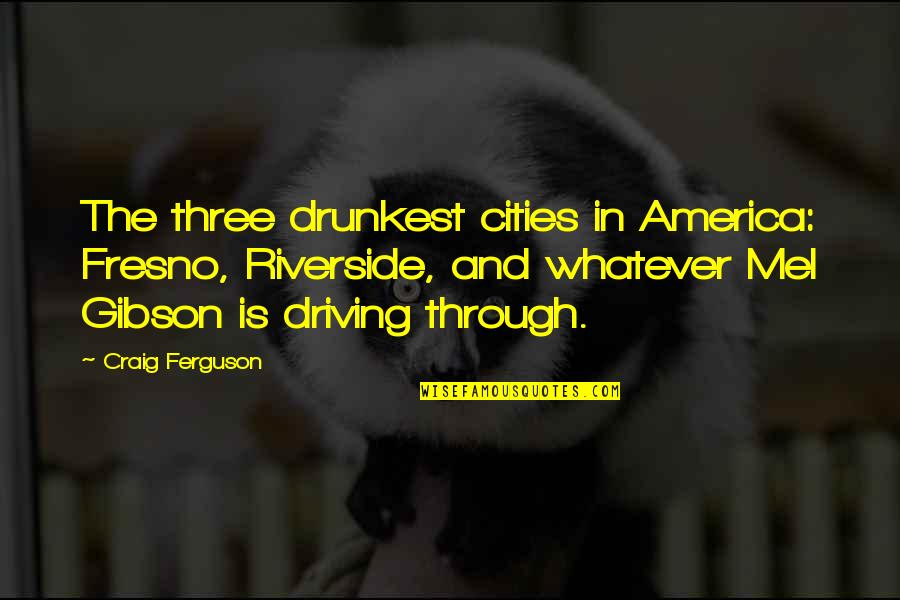 Sad Kadhal Quotes By Craig Ferguson: The three drunkest cities in America: Fresno, Riverside,