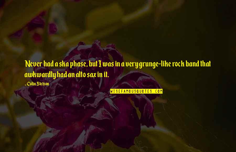 Sad Keefe Sencen Quotes By Colin Stetson: Never had a ska phase, but I was Sad Keefe Sencen Quotes By Colin Stetson: Never had a ska phase, but I was