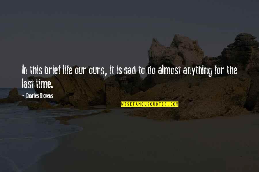 Sad Last Quotes By Charles Dickens: In this brief life our ours, it is