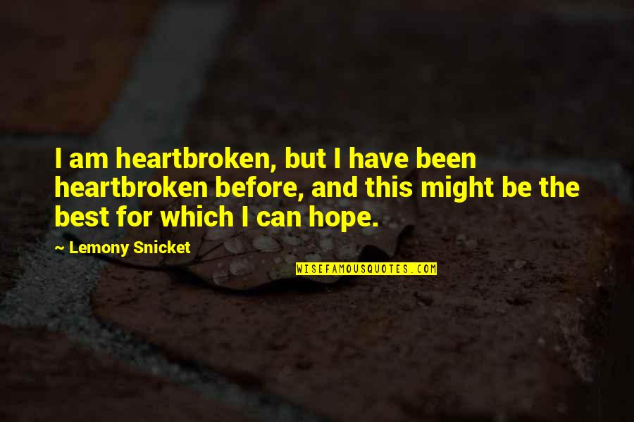 Sad Lemony Snicket Quotes By Lemony Snicket: I am heartbroken, but I have been heartbroken