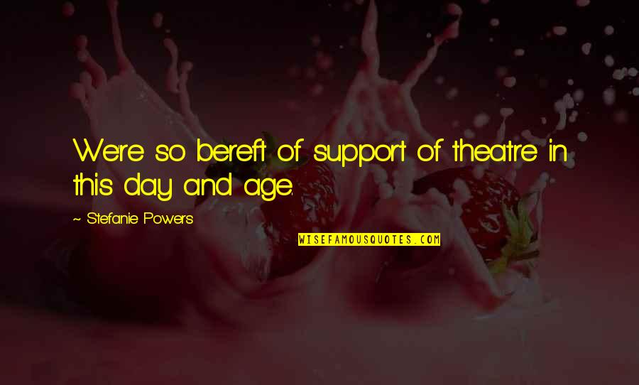 Sad Life Changes Quotes By Stefanie Powers: We're so bereft of support of theatre in