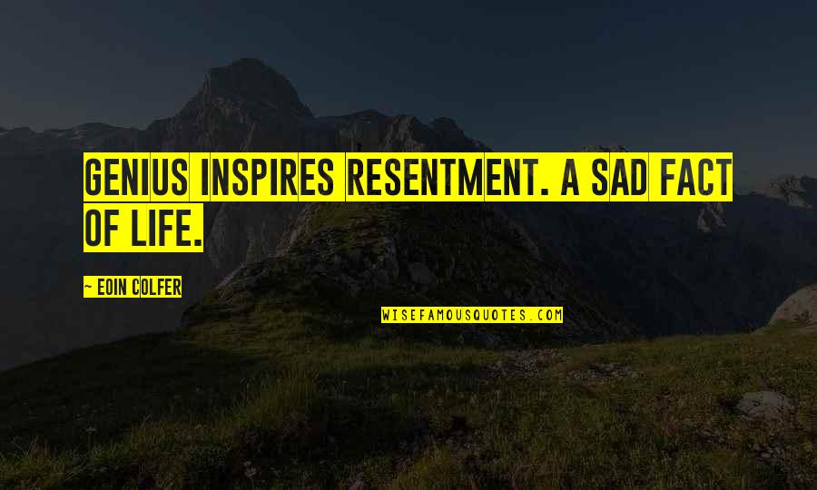 Sad Life Fact Quotes By Eoin Colfer: Genius inspires resentment. A sad fact of life.