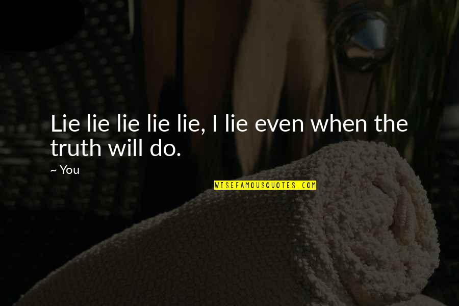Sad Life Lessons Quotes By You: Lie lie lie lie lie, I lie even