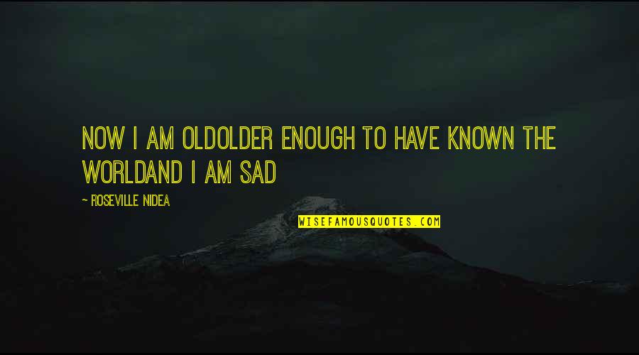 Sad Life Quotes By Roseville Nidea: now i am oldolder enough to have known