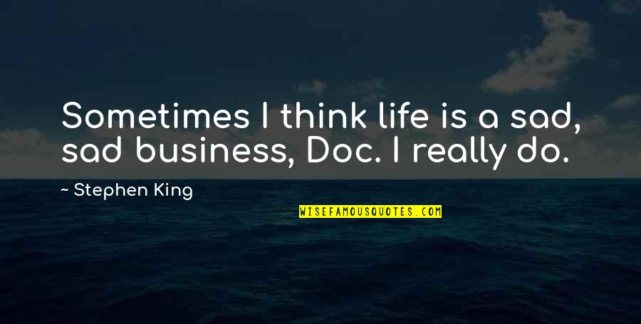 Sad Life Quotes By Stephen King: Sometimes I think life is a sad, sad