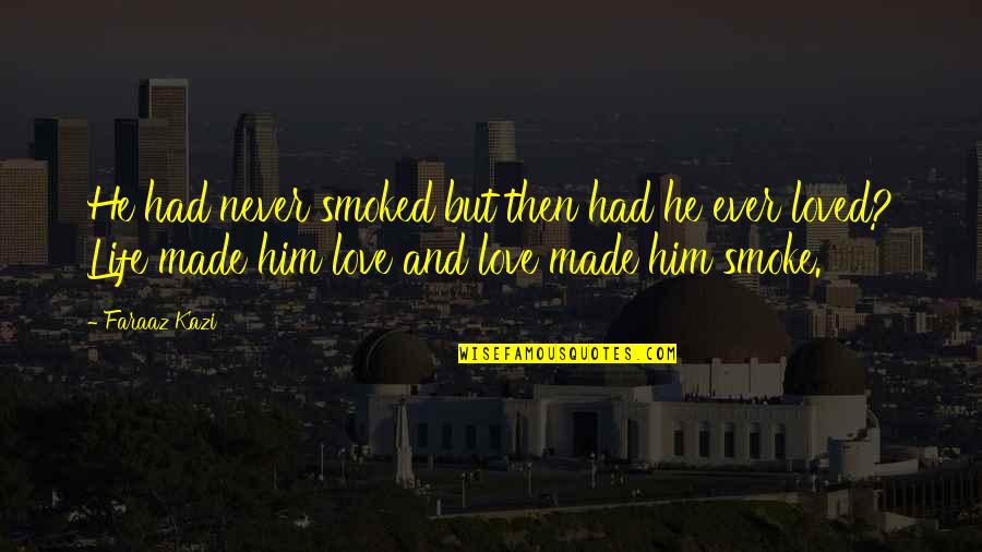 Sad Love And Life Quotes By Faraaz Kazi: He had never smoked but then had he