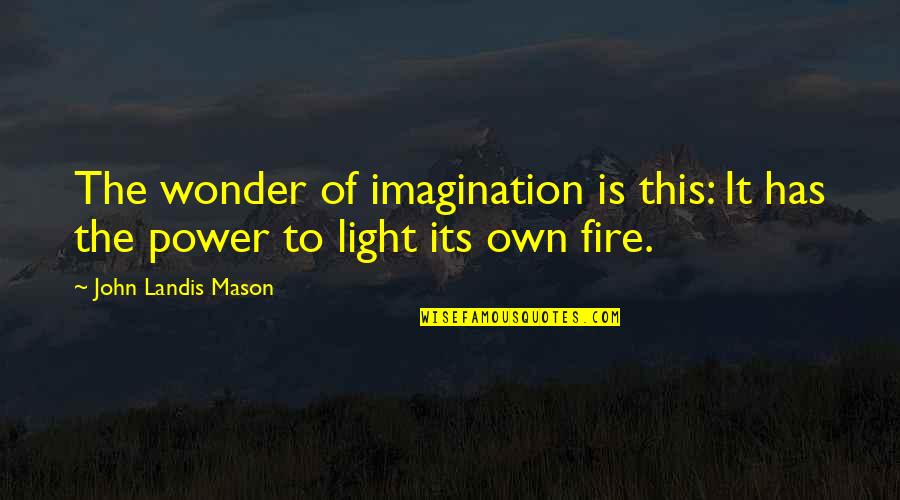 Sad Love Book Quotes By John Landis Mason: The wonder of imagination is this: It has