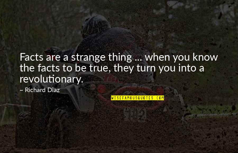 Sad Love But True Quotes By Richard Diaz: Facts are a strange thing ... when you