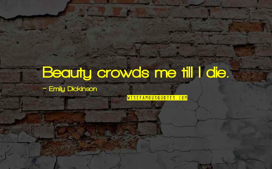 Sad Love Expressing Quotes By Emily Dickinson: Beauty crowds me till I die.