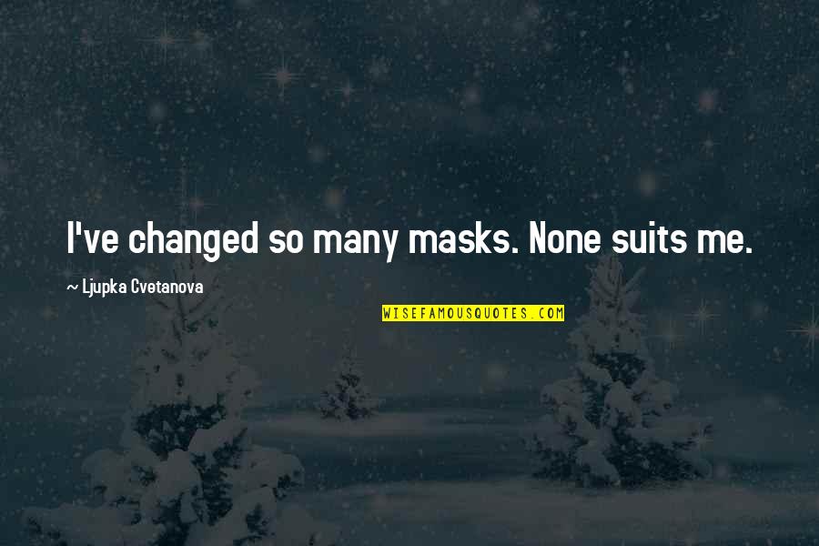 Sad Love Give Up Quotes By Ljupka Cvetanova: I've changed so many masks. None suits me.
