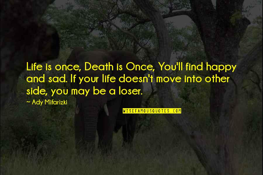 Sad Love Life Quotes By Ady Mifarizki: Life is once, Death is Once, You'll find