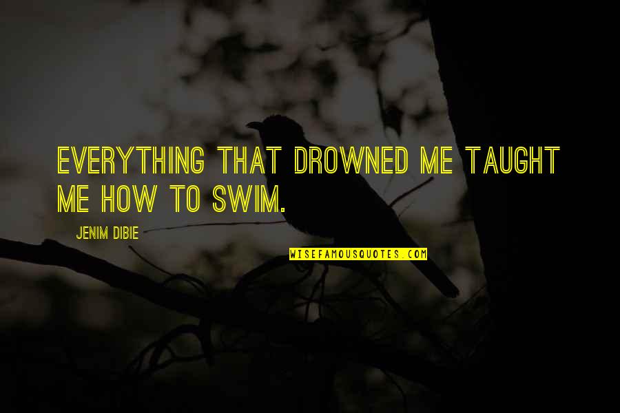 Sad Love Life Quotes By Jenim Dibie: Everything that drowned me taught me how to