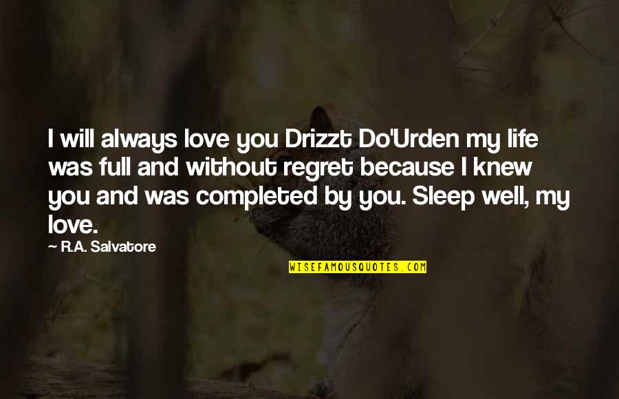 Sad Love Life Quotes By R.A. Salvatore: I will always love you Drizzt Do'Urden my