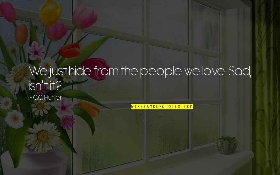 Sad Love Love Quotes By C.C. Hunter: We just hide from the people we love.