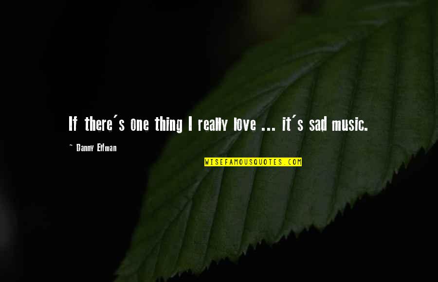 Sad Love Love Quotes By Danny Elfman: If there's one thing I really love ...