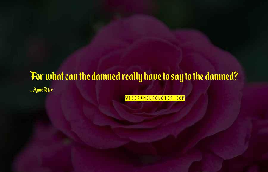 Sad Love Memory Quotes By Anne Rice: For what can the damned really have to