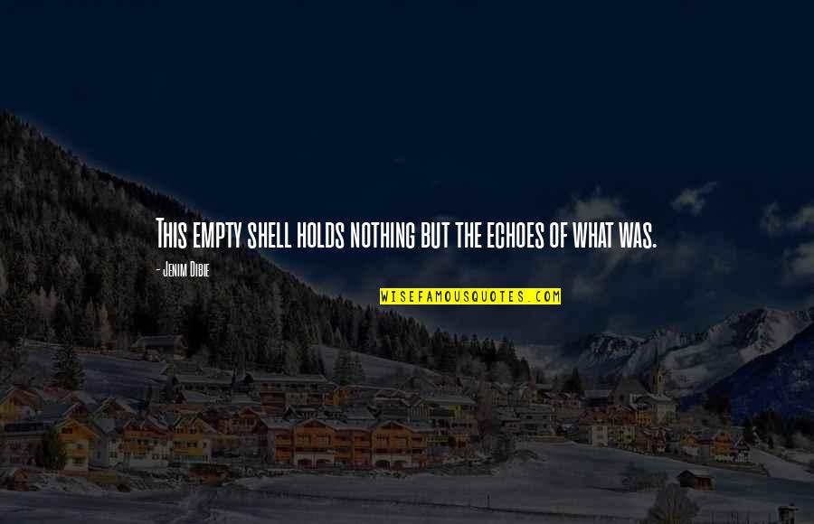 Sad Love Memory Quotes By Jenim Dibie: This empty shell holds nothing but the echoes