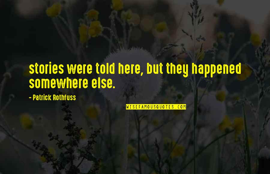 Sad Love Memory Quotes By Patrick Rothfuss: stories were told here, but they happened somewhere Sad Love Memory Quotes By Patrick Rothfuss: stories were told here, but they happened somewhere