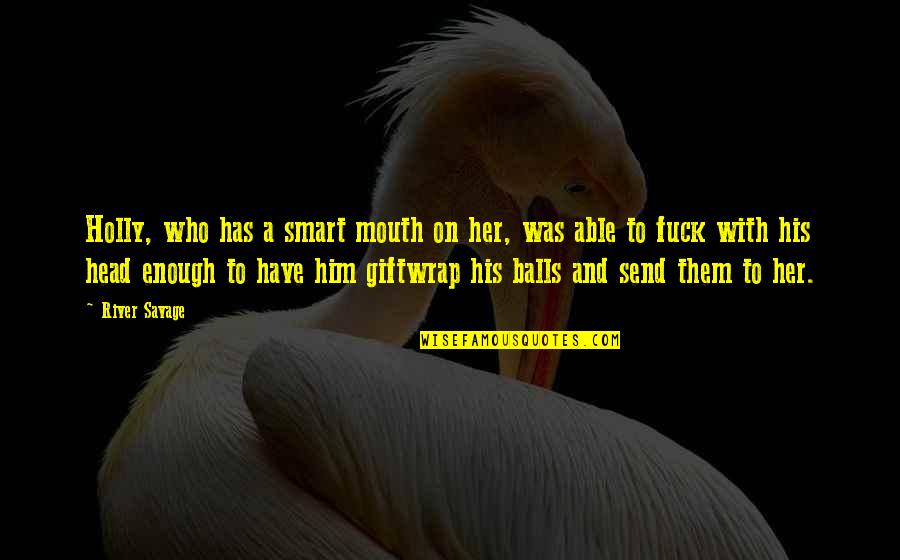 Sad Love Memory Quotes By River Savage: Holly, who has a smart mouth on her, Sad Love Memory Quotes By River Savage: Holly, who has a smart mouth on her,