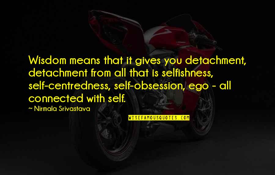 Sad Love Missing Quotes By Nirmala Srivastava: Wisdom means that it gives you detachment, detachment
