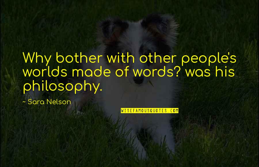 Sad Love Philosophy Quotes By Sara Nelson: Why bother with other people's worlds made of