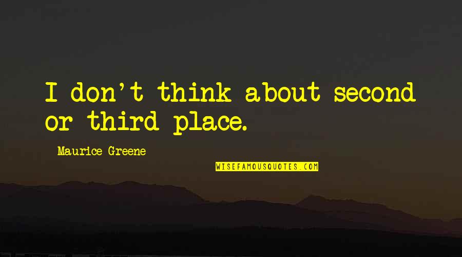 Sad Love Revenge Quotes By Maurice Greene: I don't think about second or third place.