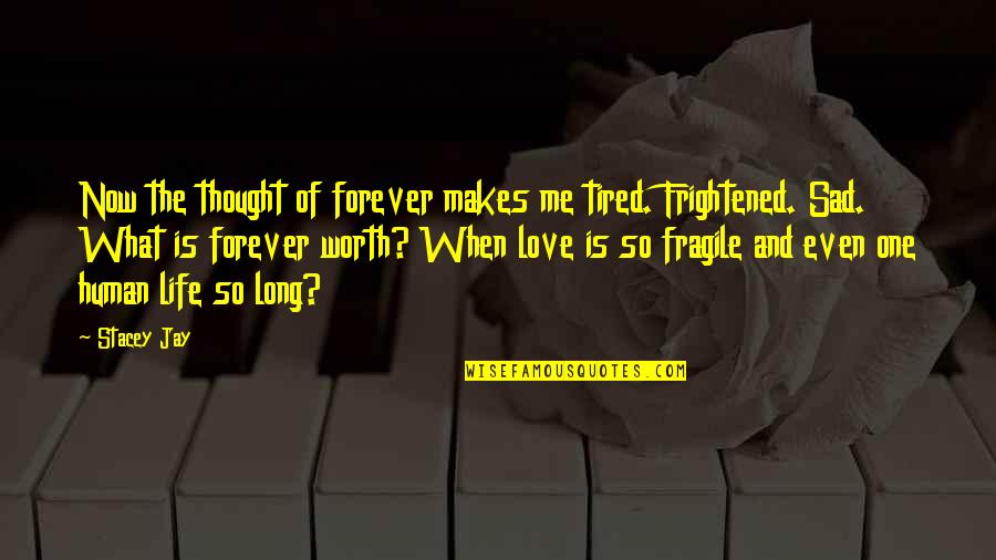 Sad Love Thought Quotes By Stacey Jay: Now the thought of forever makes me tired.