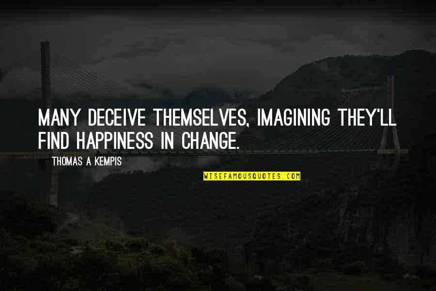 Sad Love Trust Quotes By Thomas A Kempis: Many deceive themselves, imagining they'll find happiness in