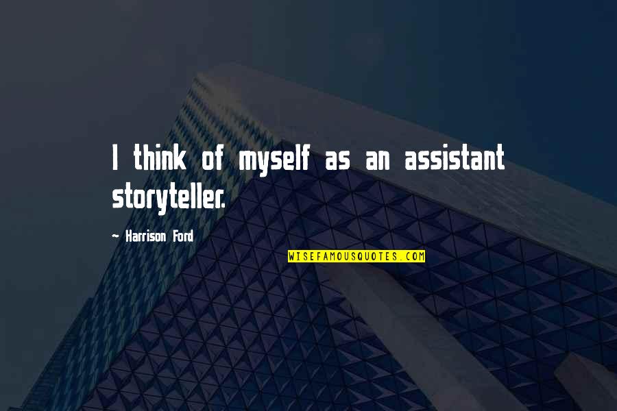 Sad Love Walking Away Quotes By Harrison Ford: I think of myself as an assistant storyteller.