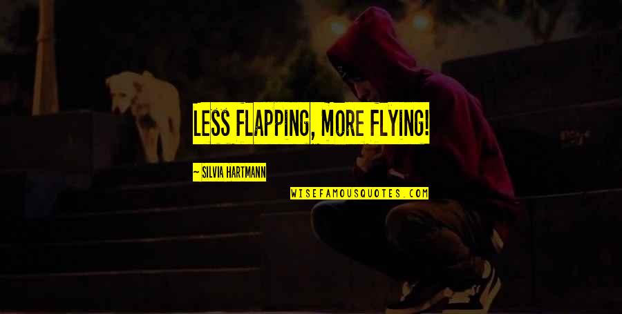 Sad Love Walking Away Quotes By Silvia Hartmann: Less flapping, more flying!