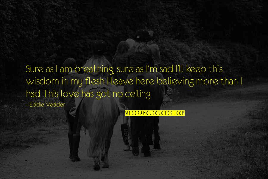 Sad Love Wisdom Quotes By Eddie Vedder: Sure as I am breathing, sure as I'm