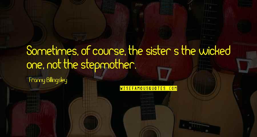 Sad Love Wisdom Quotes By Franny Billingsley: Sometimes, of course, the sister's the wicked one,