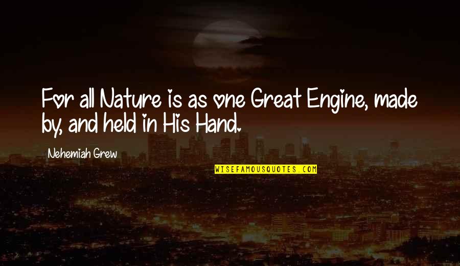 Sad Love Wisdom Quotes By Nehemiah Grew: For all Nature is as one Great Engine,