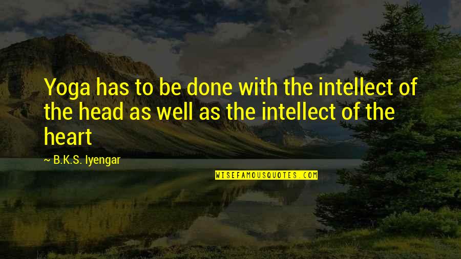 Sad Low Self Esteem Quotes By B.K.S. Iyengar: Yoga has to be done with the intellect