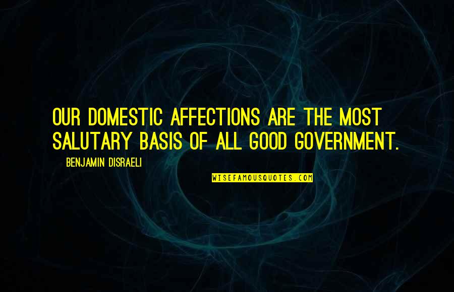 Sad Low Self Esteem Quotes By Benjamin Disraeli: Our domestic affections are the most salutary basis