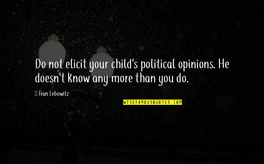Sad Magcon Quotes By Fran Lebowitz: Do not elicit your child's political opinions. He Sad Magcon Quotes By Fran Lebowitz: Do not elicit your child's political opinions. He