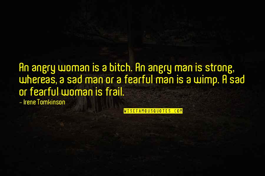 Sad Man Quotes By Irene Tomkinson: An angry woman is a bitch. An angry