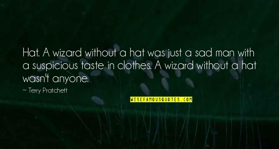 Sad Man Quotes By Terry Pratchett: Hat. A wizard without a hat was just