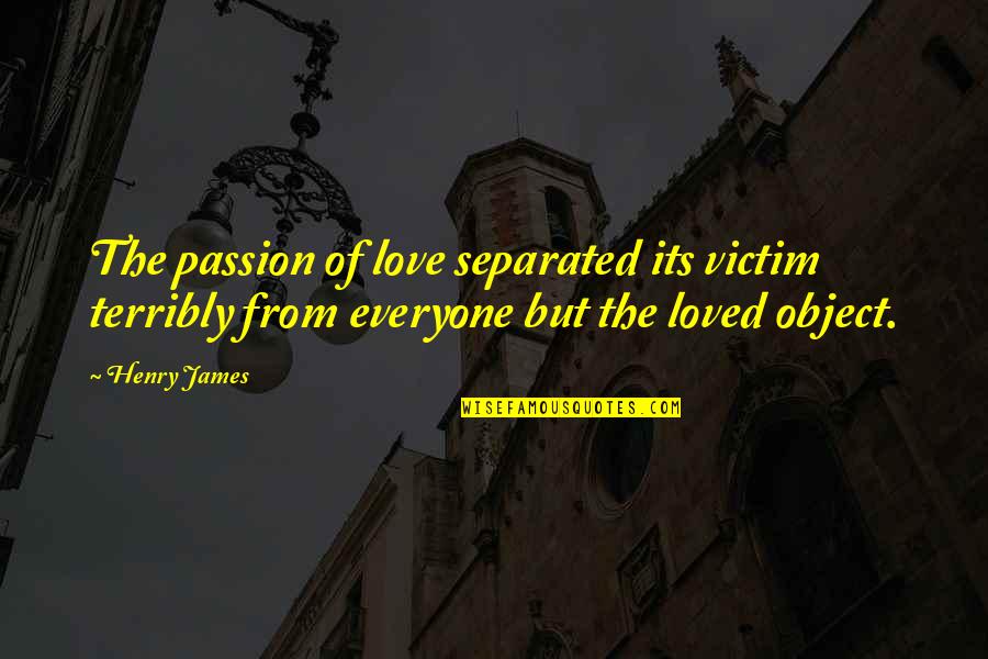 Sad Martyr Quotes By Henry James: The passion of love separated its victim terribly