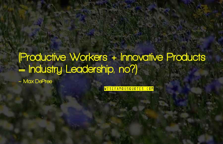 Sad Max Payne Quotes By Max DePree: (Productive Workers + Innovative Products = Industry Leadership,