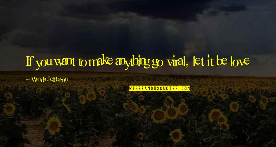Sad Max Payne Quotes By Wanda Jefferson: If you want to make anything go viral, Sad Max Payne Quotes By Wanda Jefferson: If you want to make anything go viral,